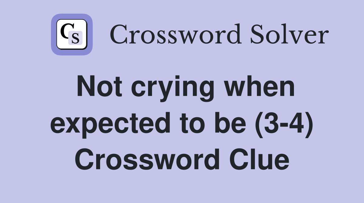 Not crying when expected to be (3-4) Crossword Clue