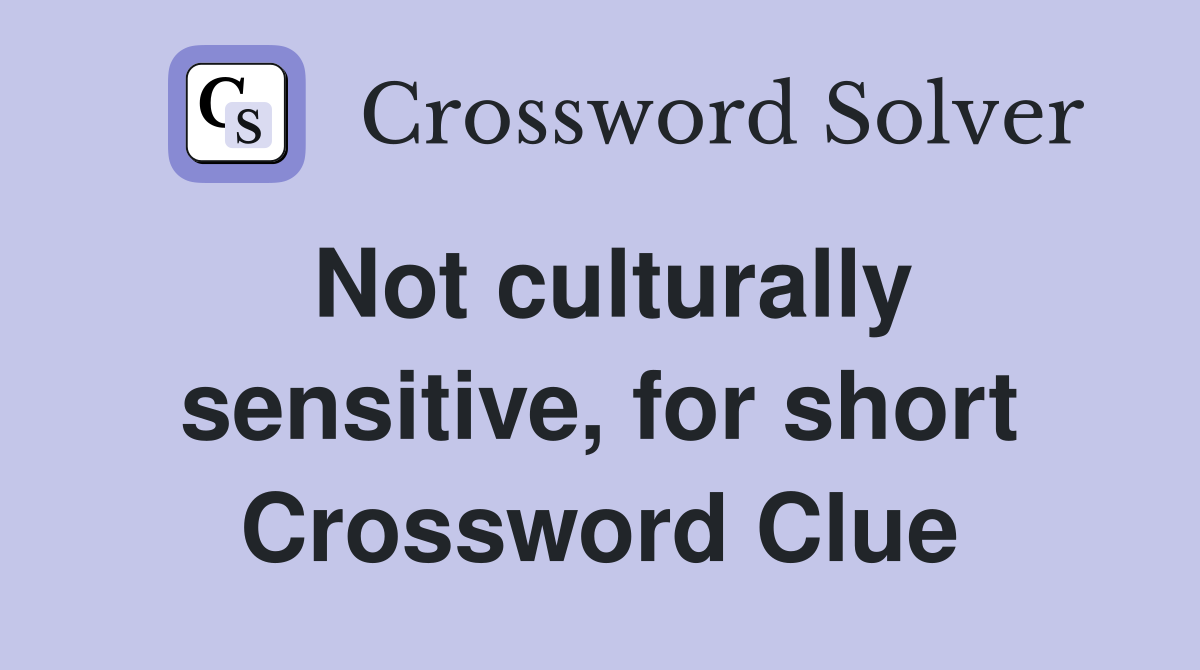 Not culturally sensitive, for short Crossword Clue