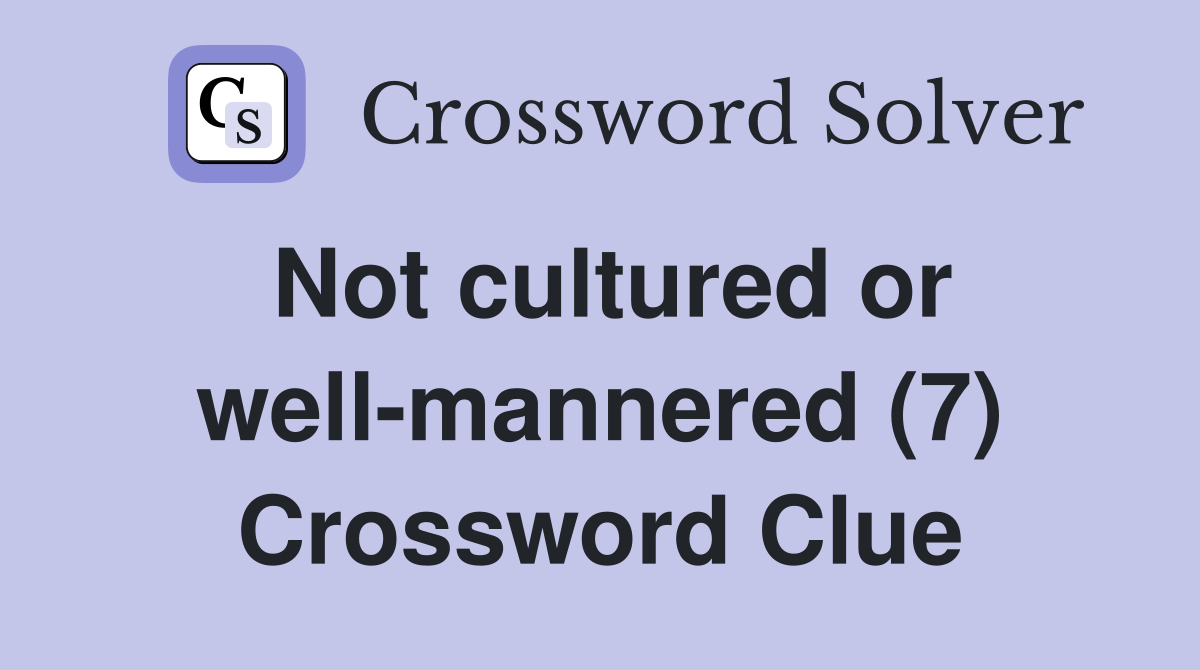 Not cultured or well-mannered (7) Crossword Clue