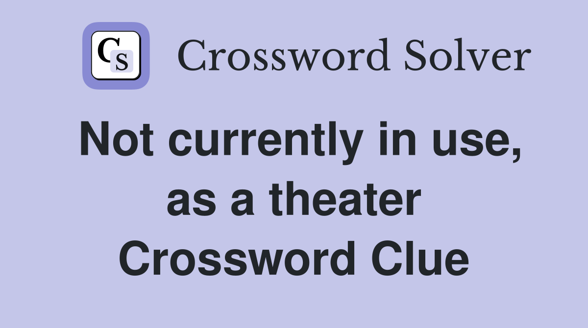 Not currently in use, as a theater Crossword Clue
