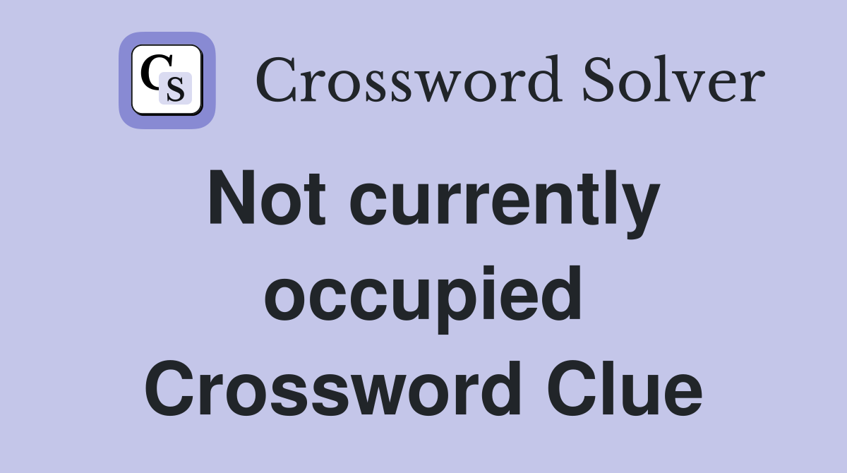 Not currently occupied Crossword Clue