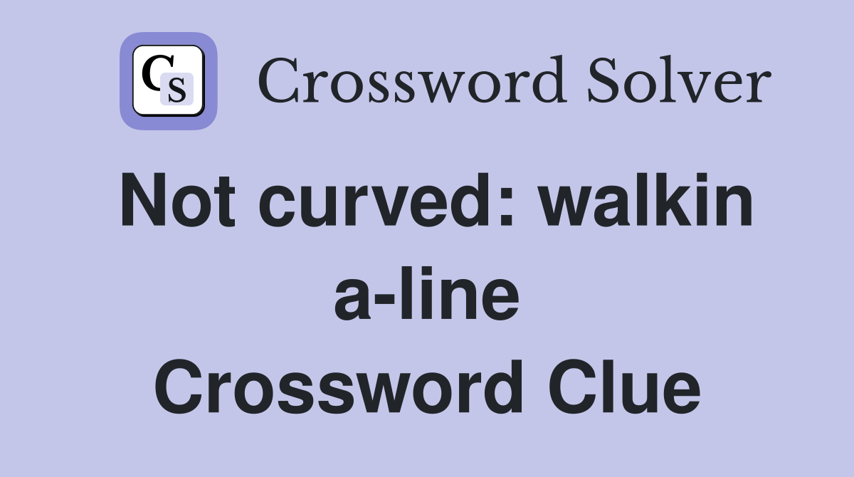 Not curved: walkin a-line Crossword Clue