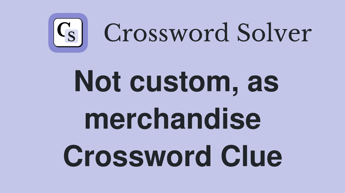 Not custom, as merchandise Crossword Clue