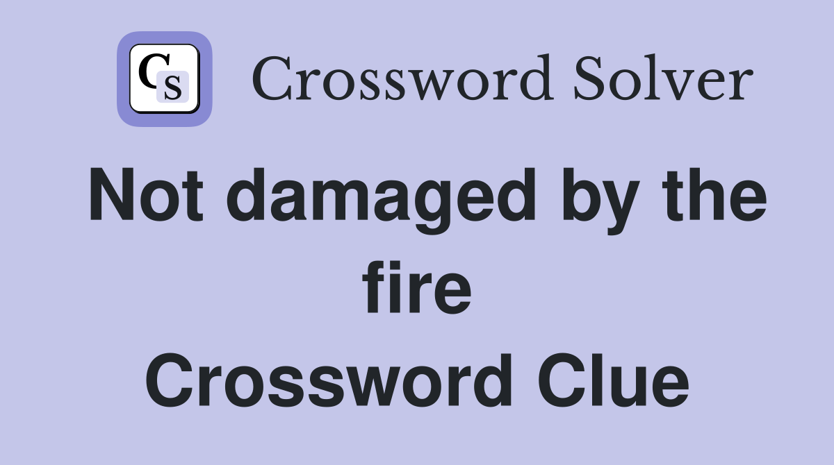 Not damaged by the fire Crossword Clue