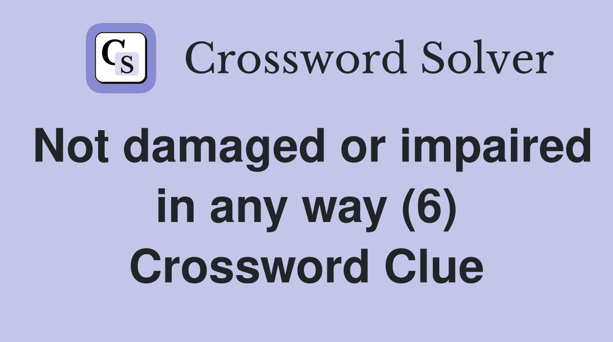 Not damaged or impaired in any way (6) Crossword Clue