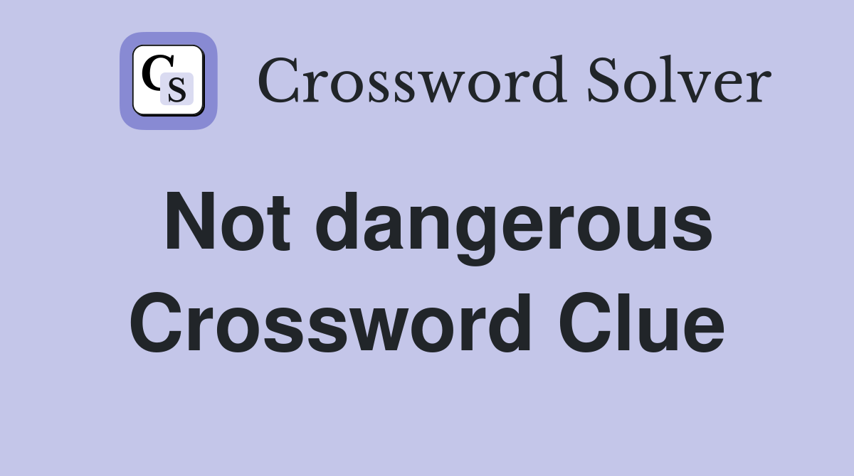 Not dangerous Crossword Clue