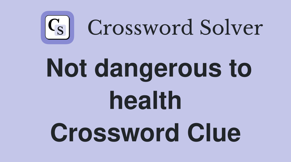 Not dangerous to health Crossword Clue