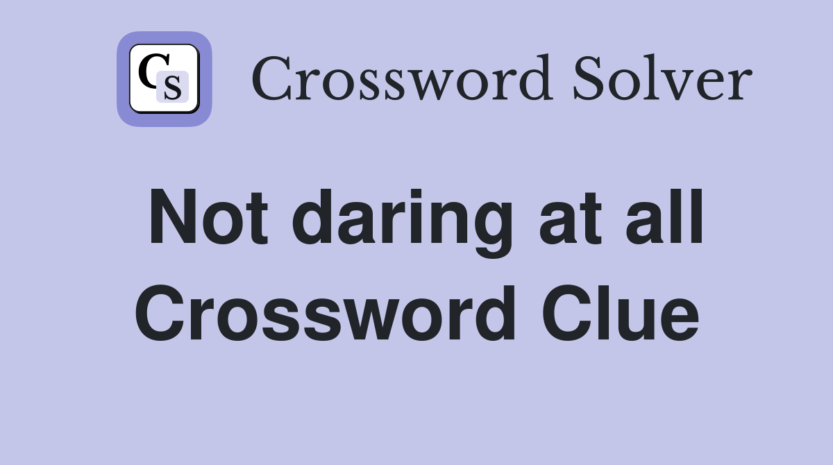Not daring at all Crossword Clue