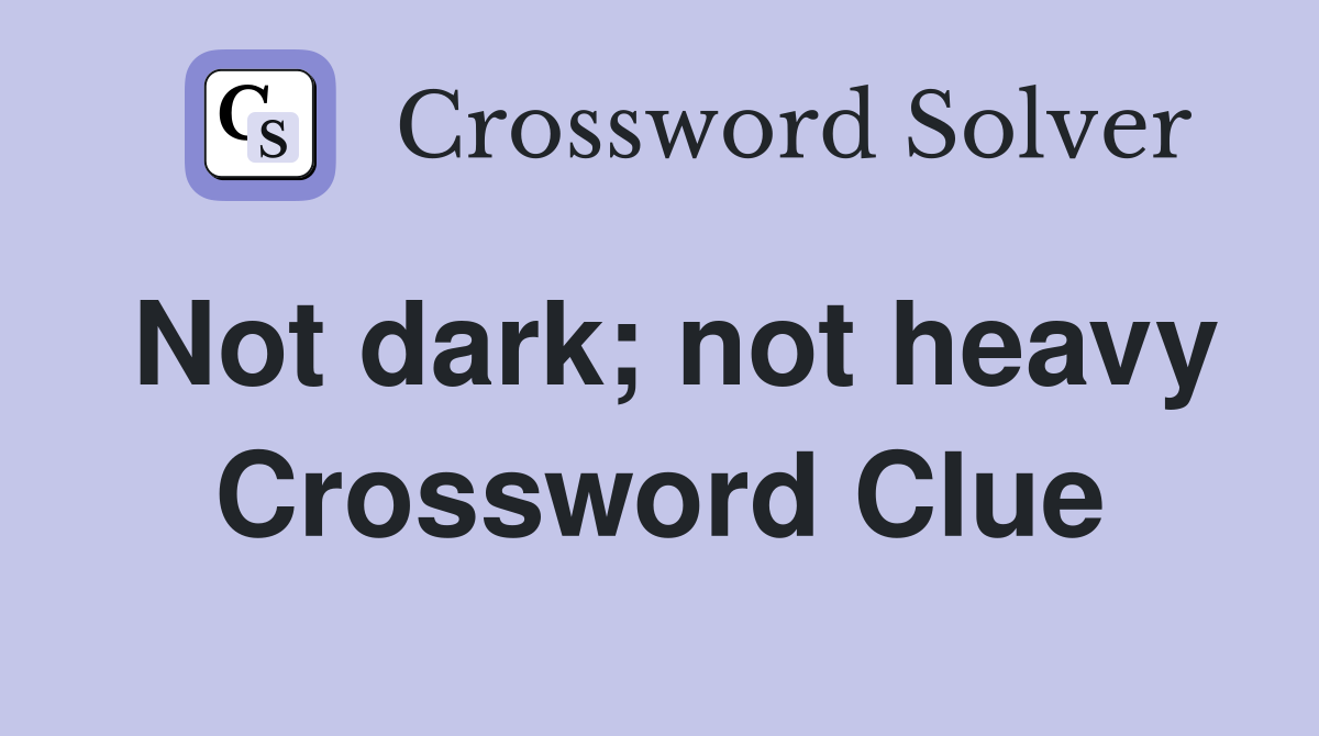 Not dark; not heavy Crossword Clue