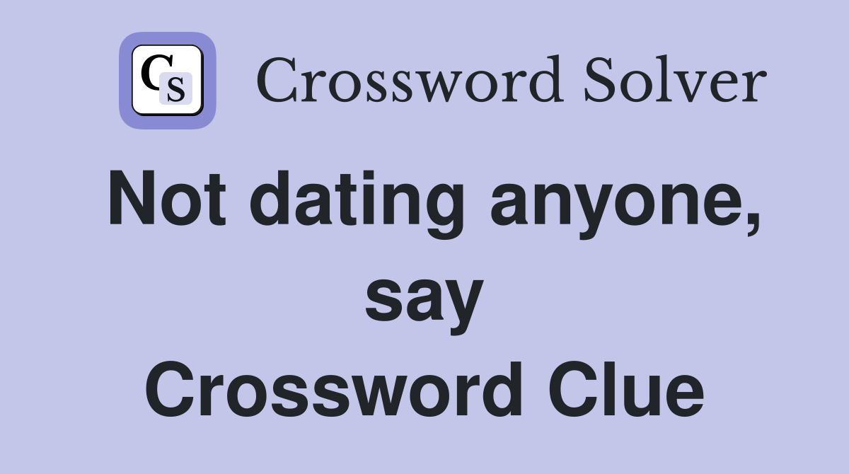 Not dating anyone, say Crossword Clue