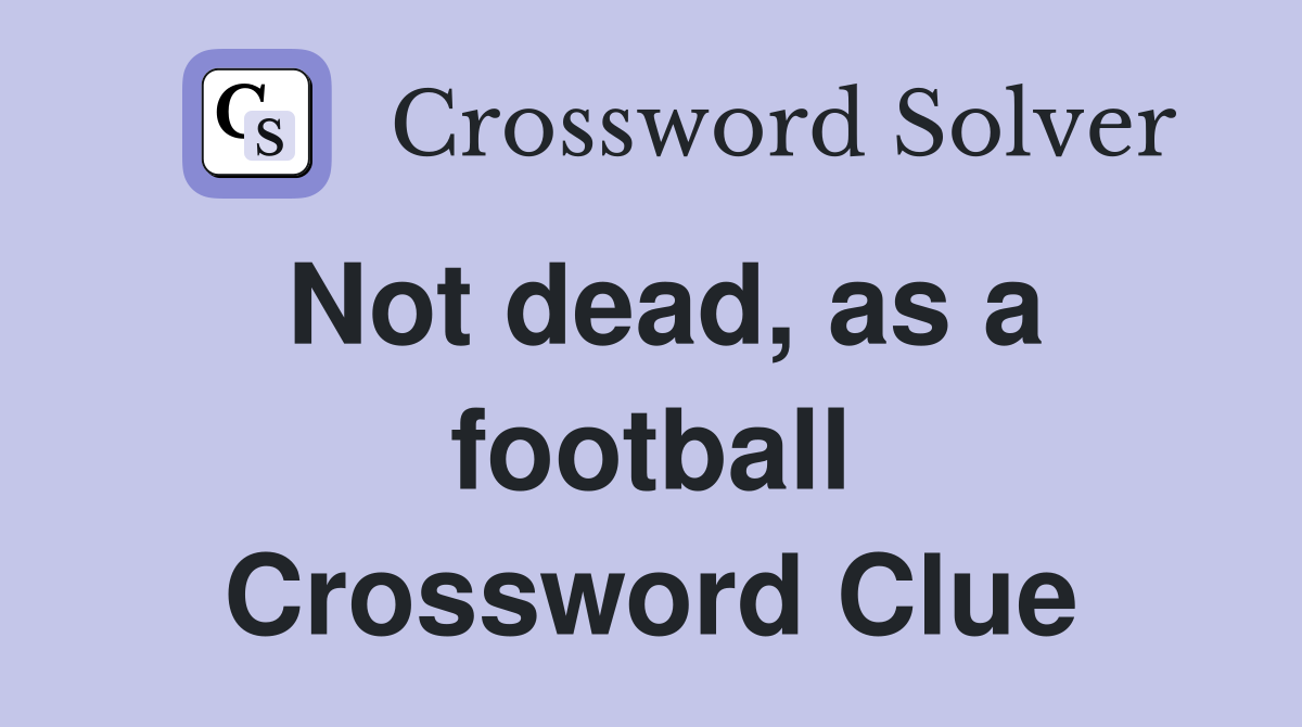 Not dead, as a football Crossword Clue