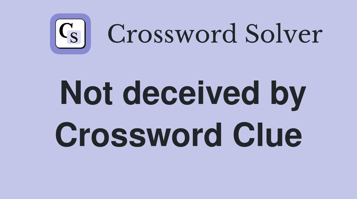 Not deceived by Crossword Clue