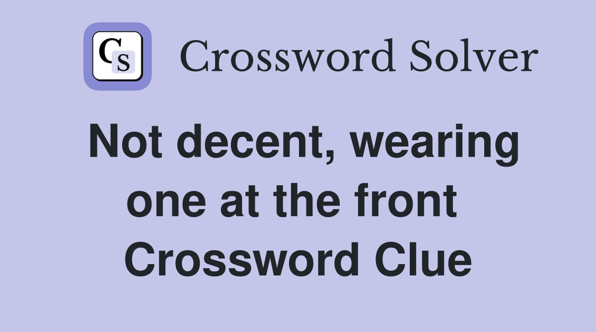 Not decent, wearing one at the front  Crossword Clue