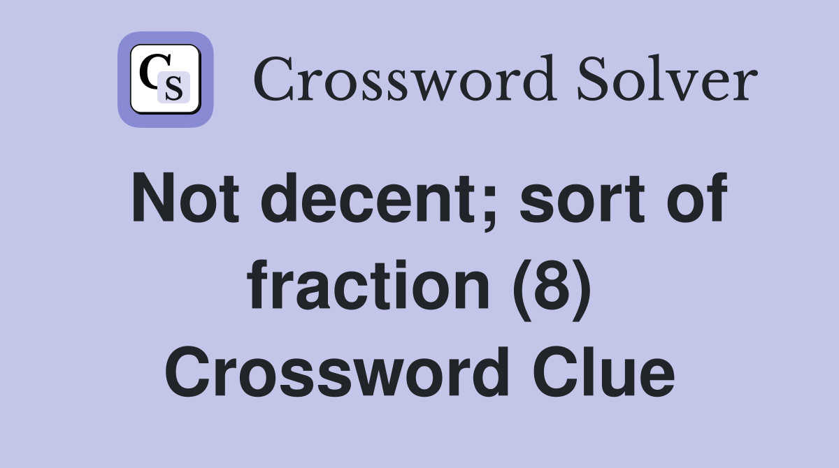 Not decent; sort of fraction (8) Crossword Clue
