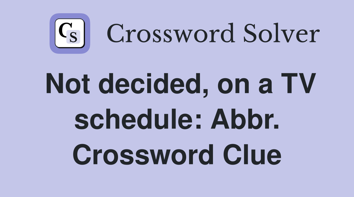 Not decided, on a TV schedule: Abbr. Crossword Clue