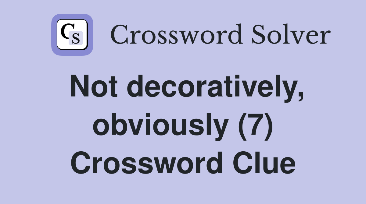 Not decoratively, obviously (7) Crossword Clue