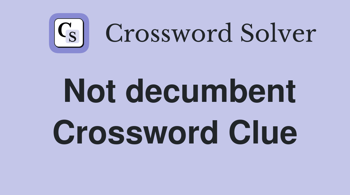 Not decumbent Crossword Clue