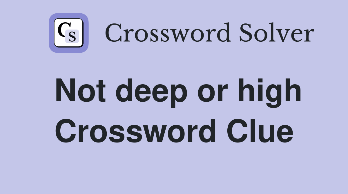 Not deep or high Crossword Clue
