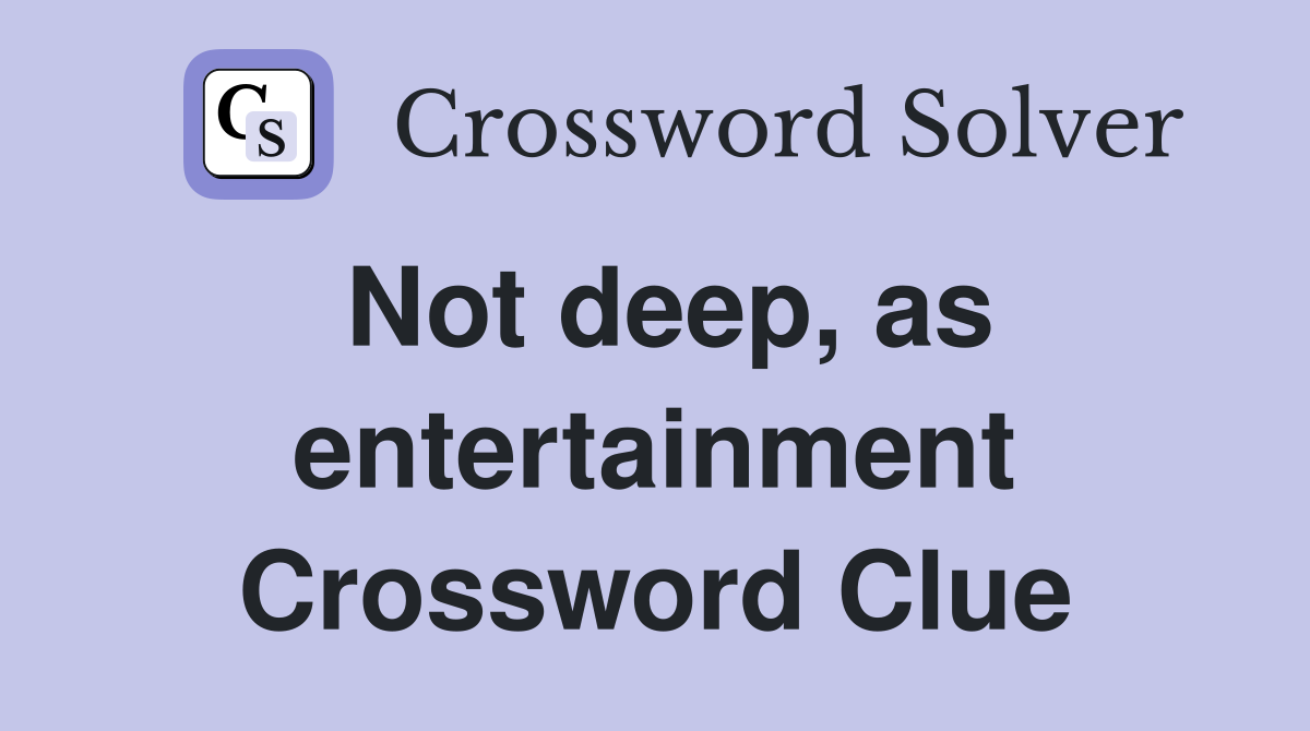 Not deep, as entertainment Crossword Clue