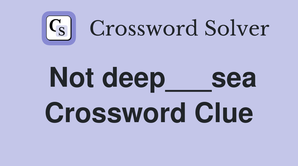 Not deep___sea Crossword Clue