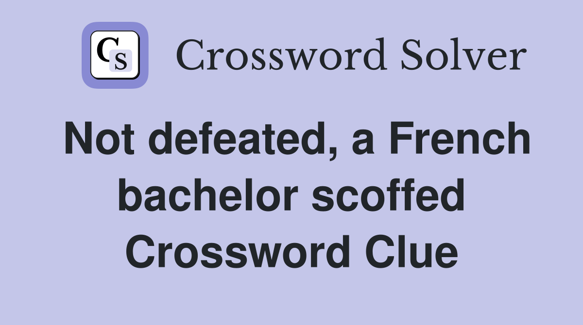 Not defeated, a French bachelor scoffed Crossword Clue