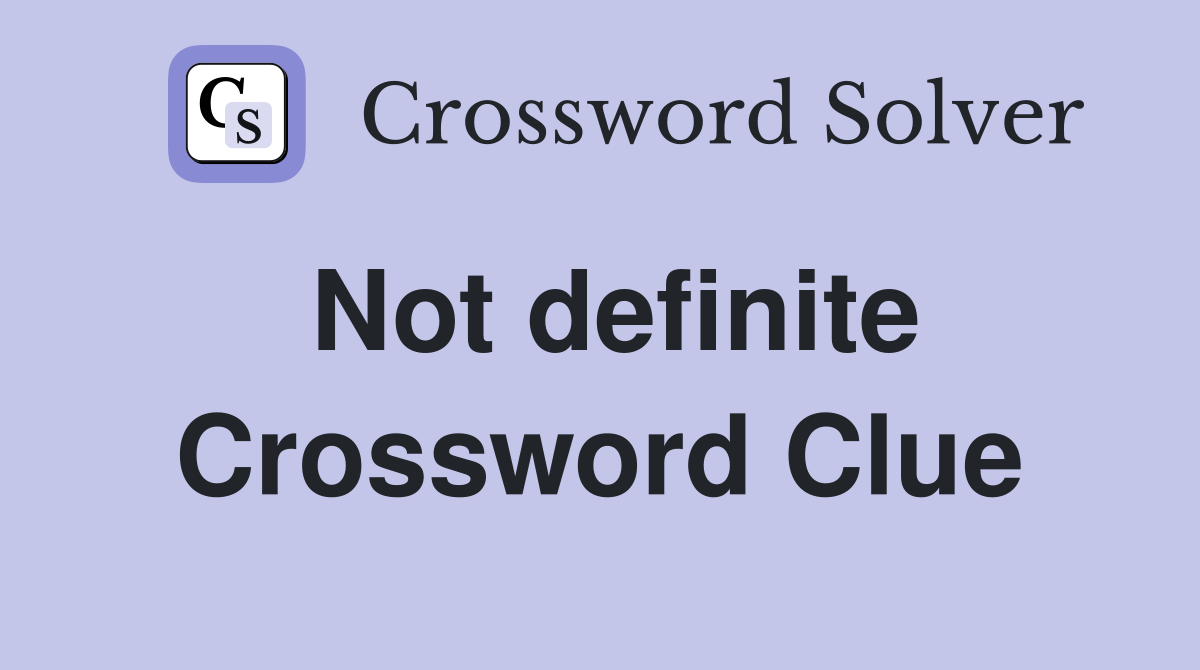 Not definite Crossword Clue