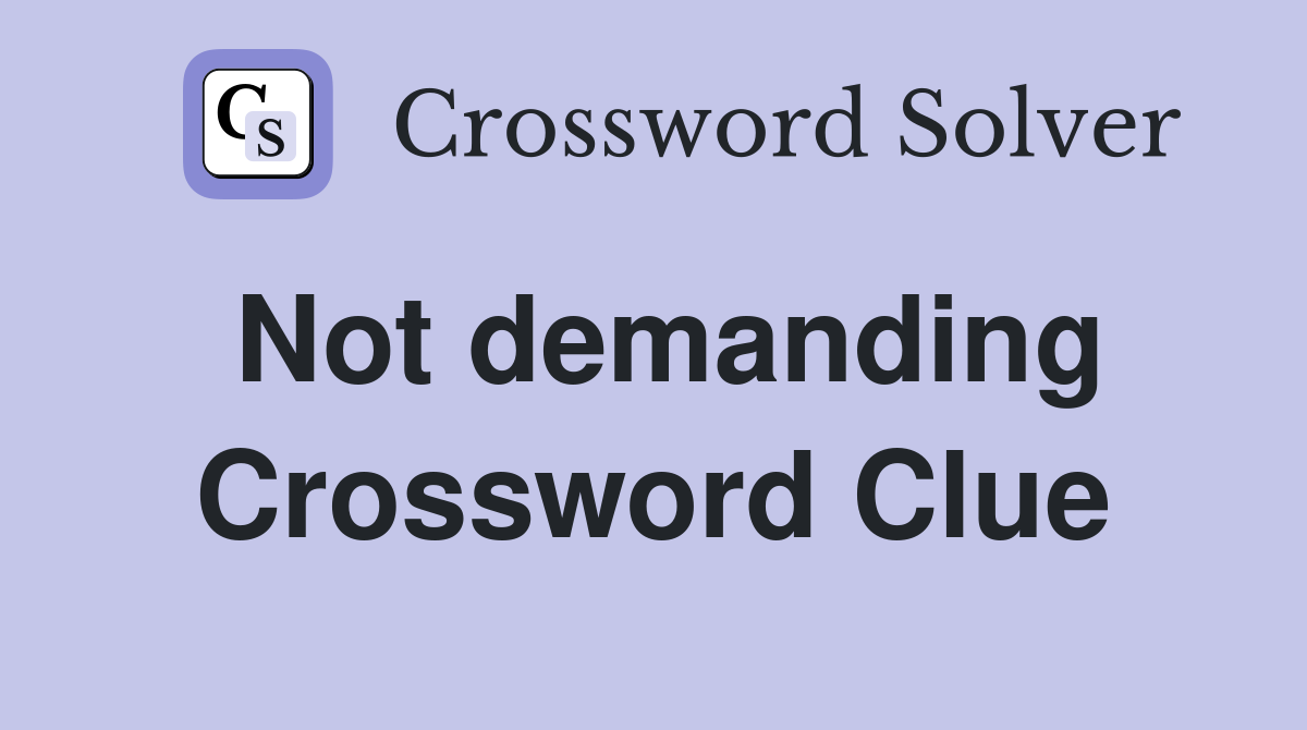 Not demanding Crossword Clue