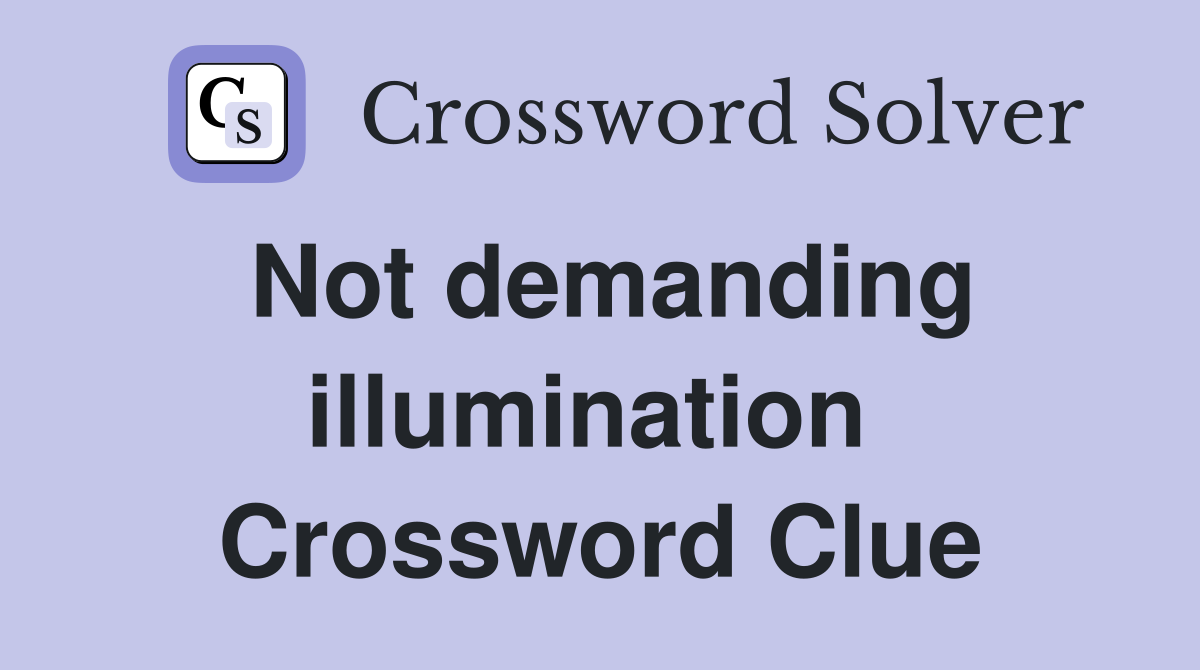 Not demanding illumination  Crossword Clue