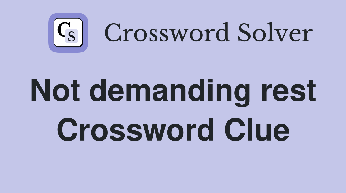 Not demanding rest  Crossword Clue