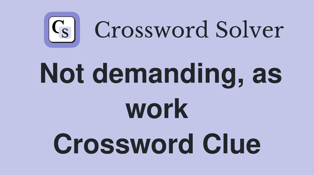 Not demanding, as work Crossword Clue