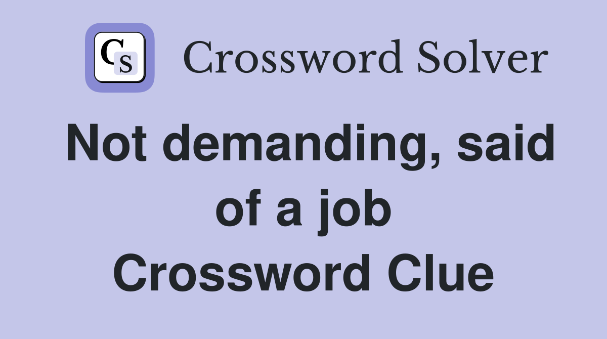 Not demanding, said of a job Crossword Clue