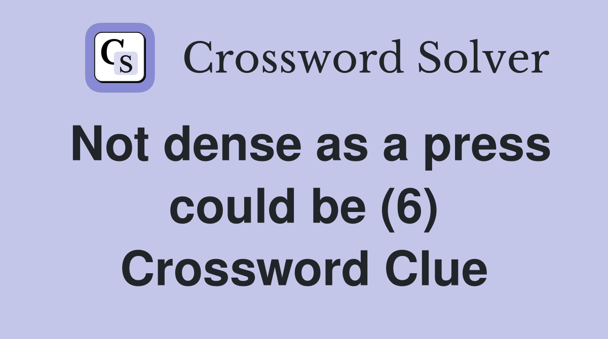 Not dense as a press could be (6) Crossword Clue