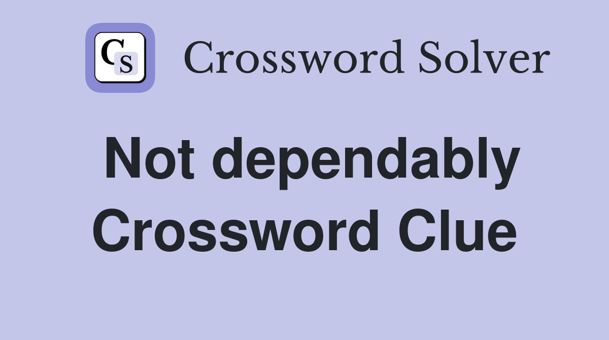 Not dependably Crossword Clue