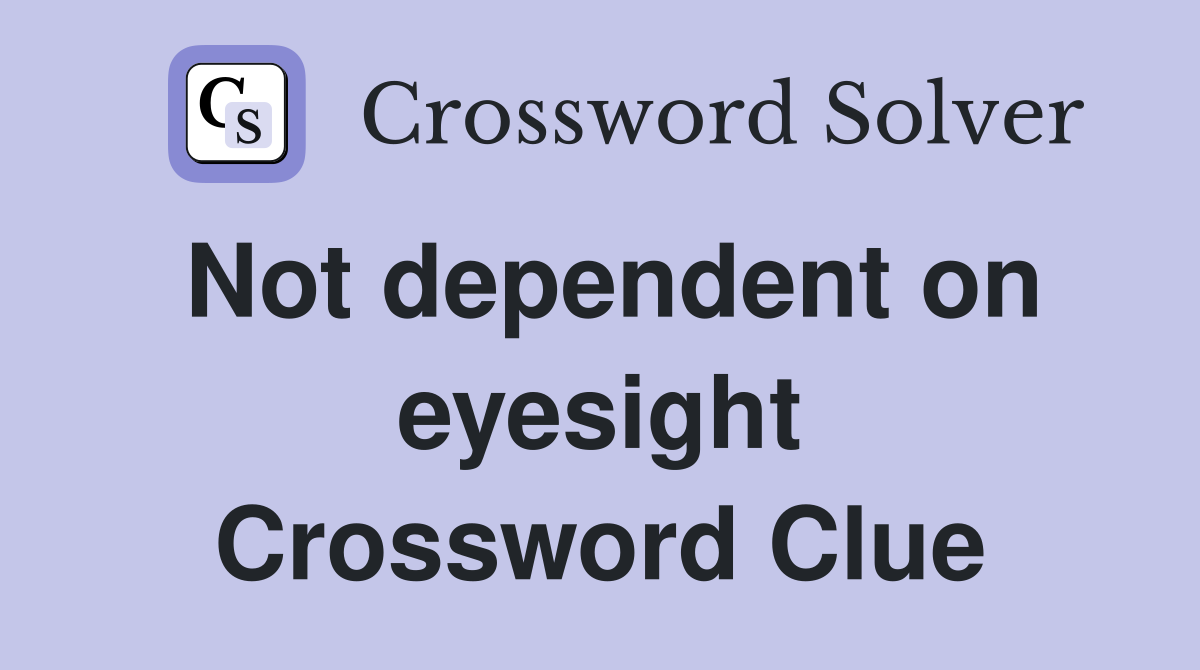 Not dependent on eyesight Crossword Clue