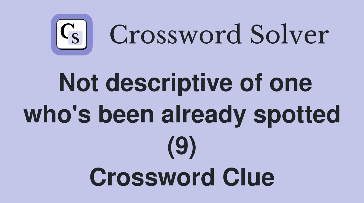 Not descriptive of one who's been already spotted (9) Crossword Clue