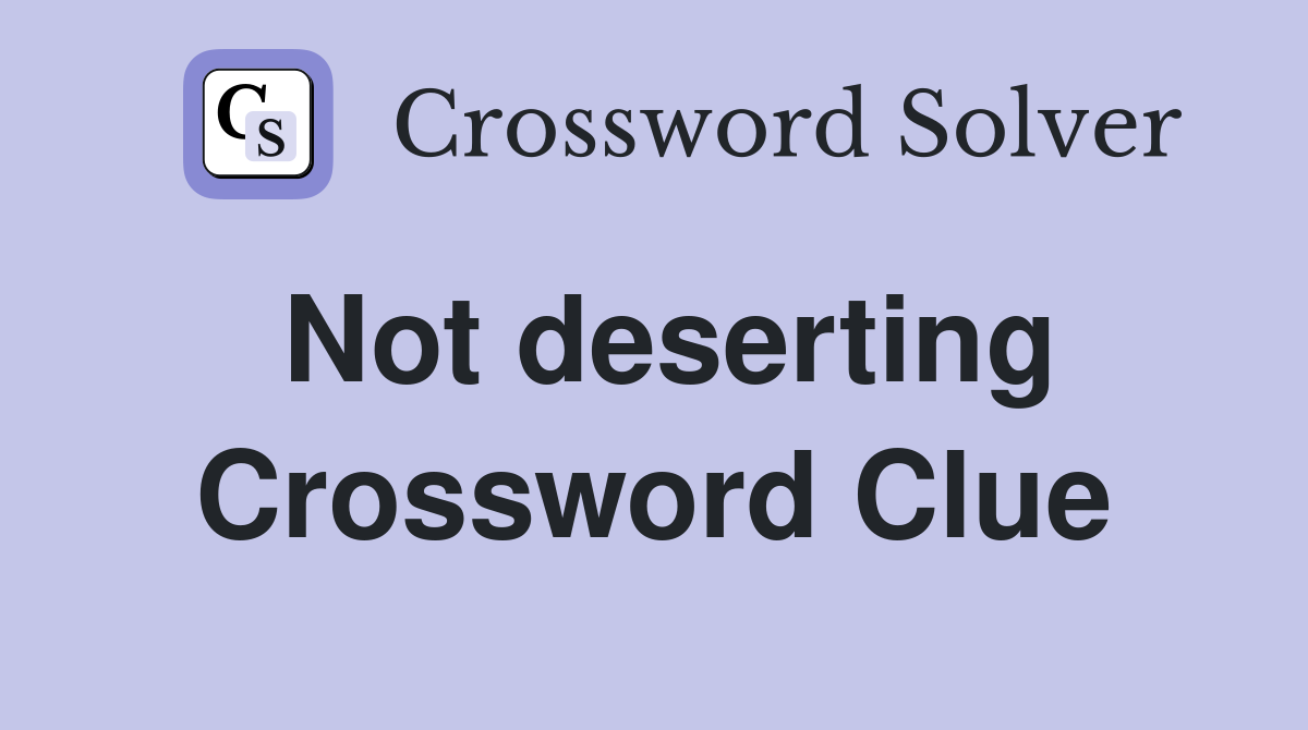 Not deserting Crossword Clue