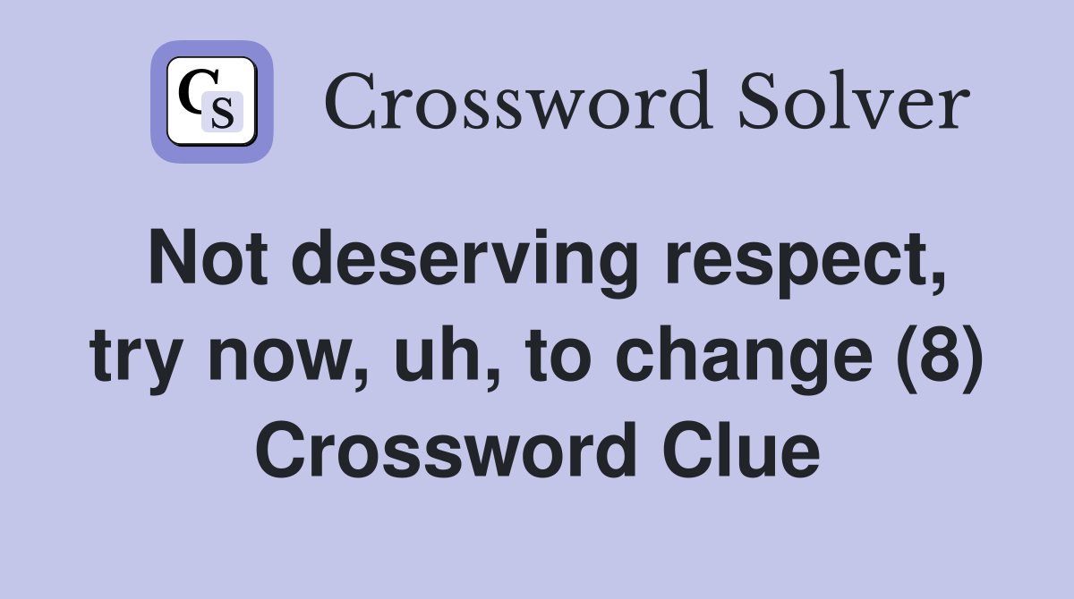 Not deserving respect, try now, uh, to change (8) Crossword Clue