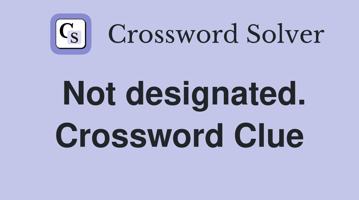 Not designated. Crossword Clue