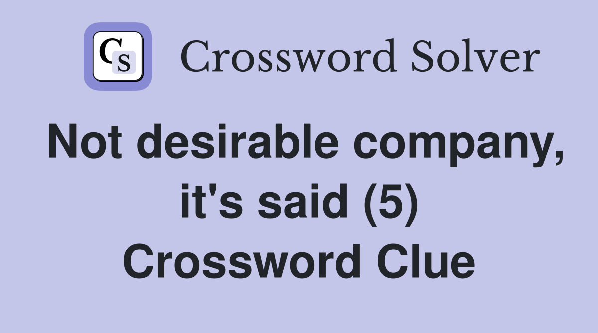 Not desirable company, it's said (5) Crossword Clue