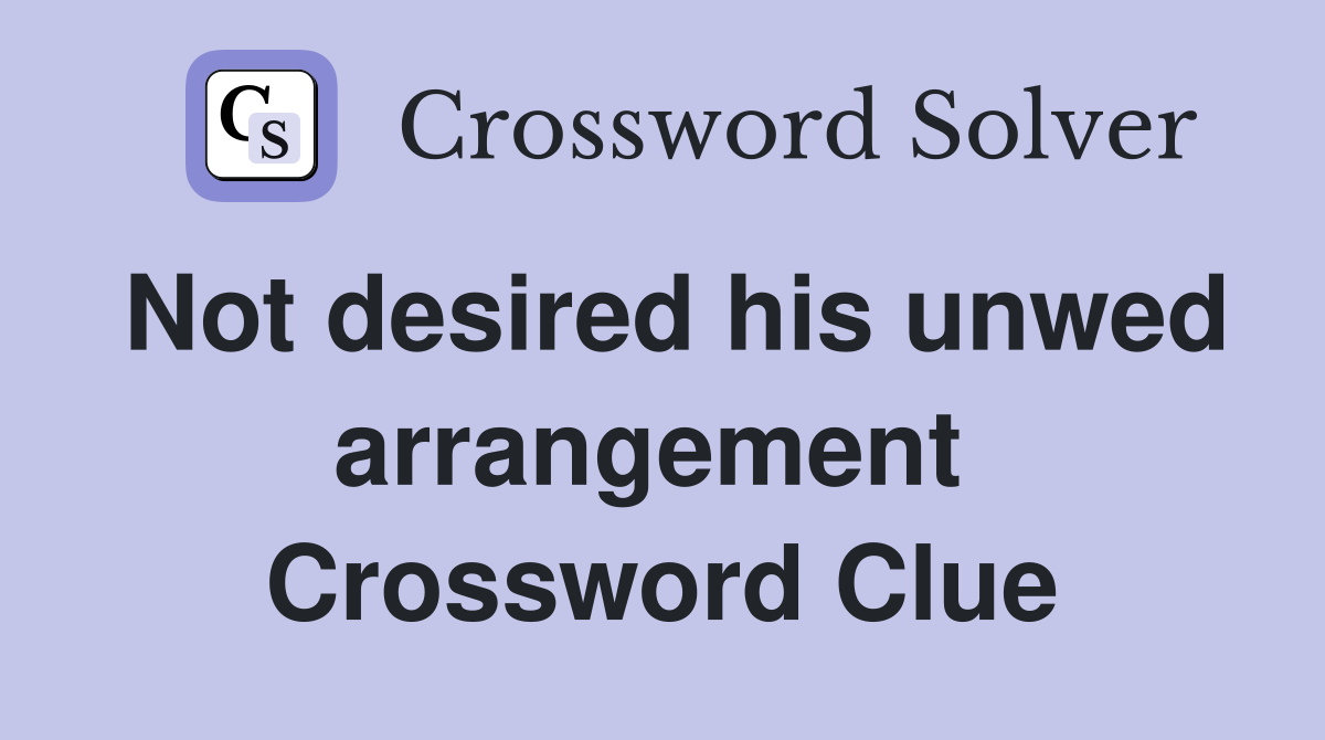 Not desired his unwed arrangement  Crossword Clue