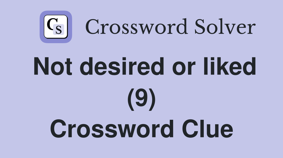 Not desired or liked (9) Crossword Clue