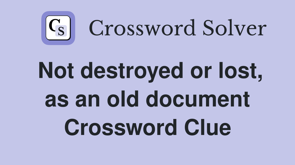 Not destroyed or lost, as an old document Crossword Clue