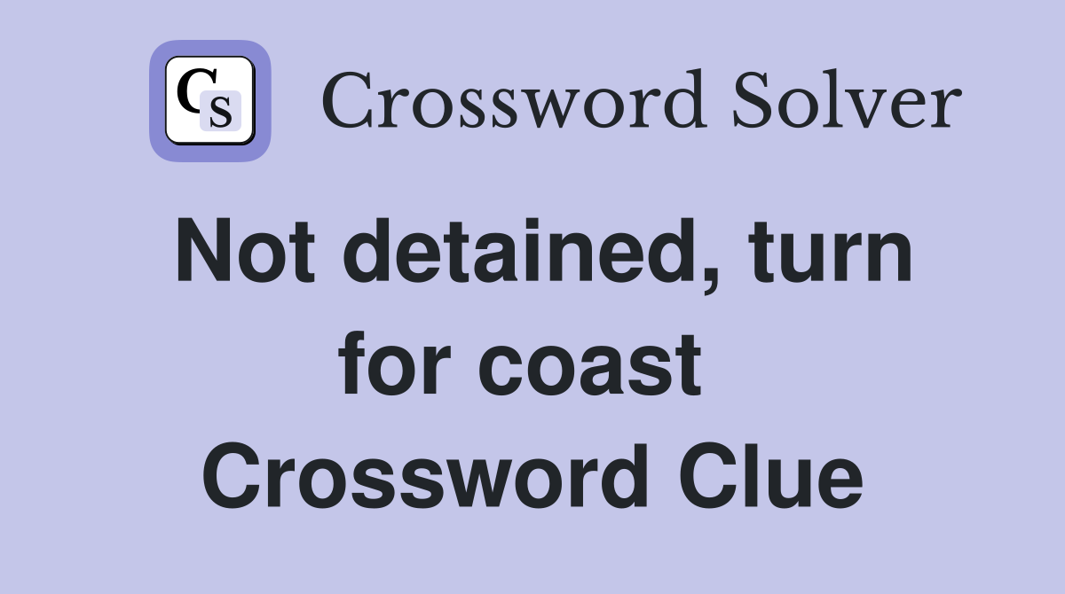 Not detained, turn for coast  Crossword Clue