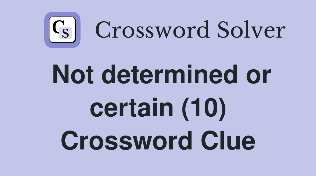 Not determined or certain (10) Crossword Clue
