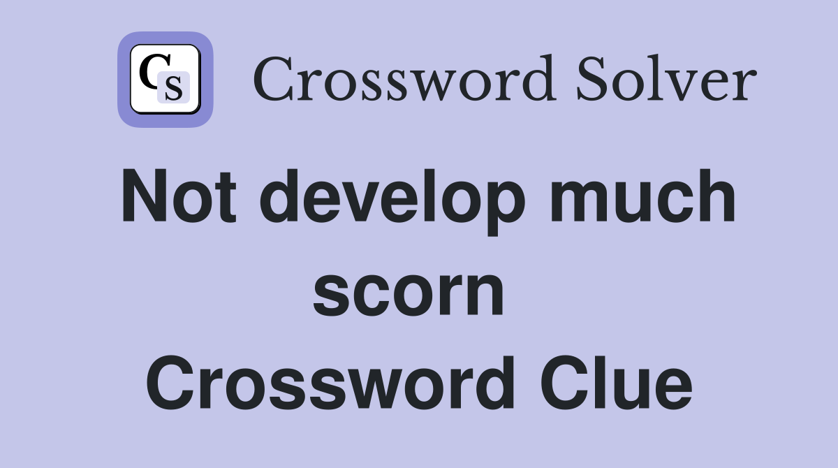 Not develop much scorn  Crossword Clue