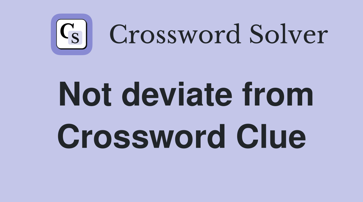 Not deviate from Crossword Clue