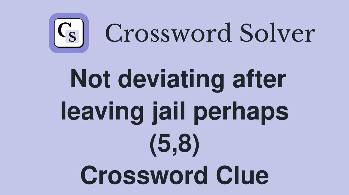 Not deviating after leaving jail perhaps (5,8) Crossword Clue