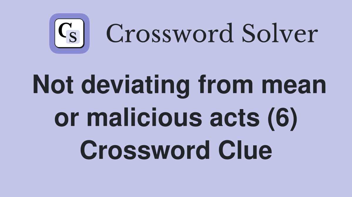 Not deviating from mean or malicious acts (6) Crossword Clue