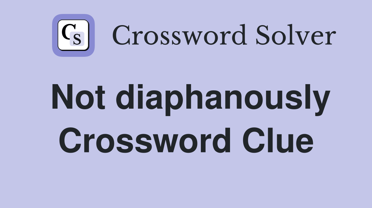 Not diaphanously Crossword Clue