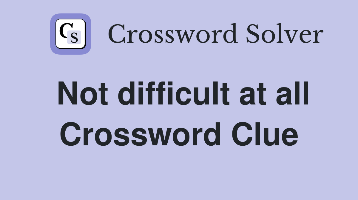 Not difficult at all Crossword Clue